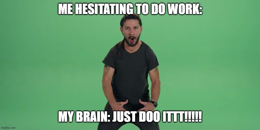 Just do it! | ME HESITATING TO DO WORK:; MY BRAIN: JUST DOO ITTT!!!!! | image tagged in just do it | made w/ Imgflip meme maker