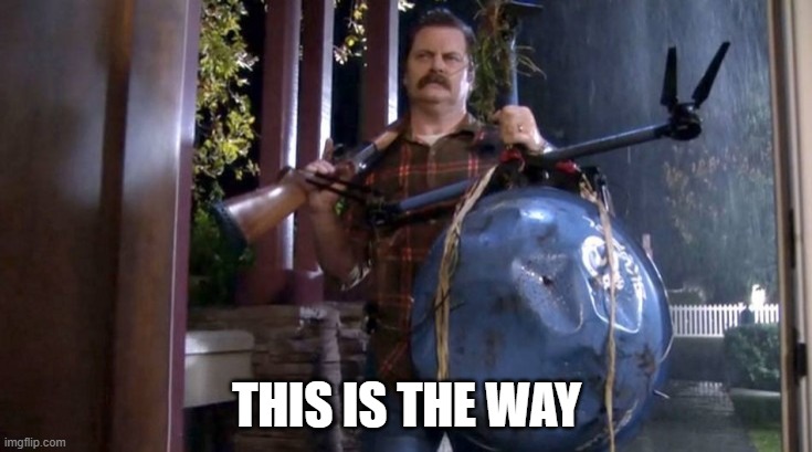 THIS IS THE WAY | THIS IS THE WAY | image tagged in ron swanson,drones,shotgun | made w/ Imgflip meme maker