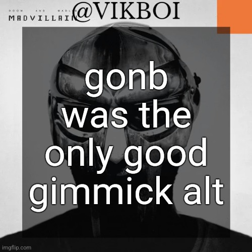 VIKBOI MADVILLAINY TEMPLATE | gonb was the only good gimmick alt | image tagged in vikboi madvillainy template | made w/ Imgflip meme maker