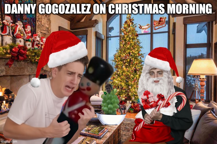 Danny gogozalez | DANNY GOGOZALEZ ON CHRISTMAS MORNING | image tagged in danny,christmas | made w/ Imgflip meme maker