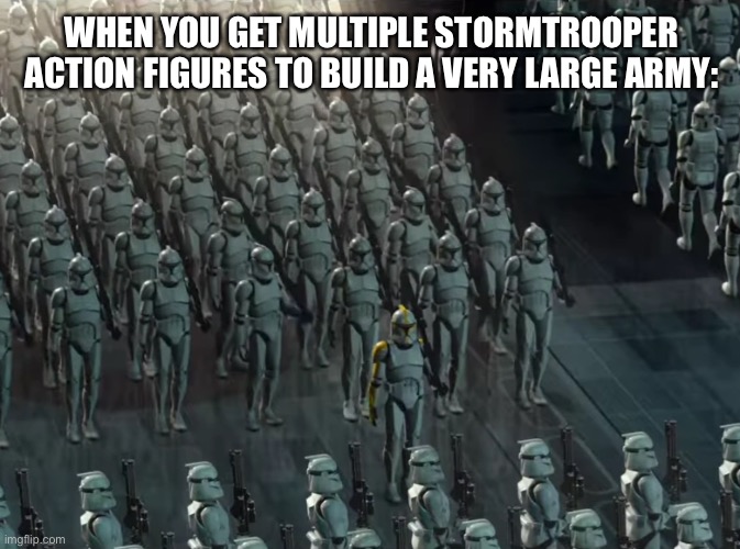 I’ve done this of course (and yes, I know that those are Clone troopers) :) | WHEN YOU GET MULTIPLE STORMTROOPER ACTION FIGURES TO BUILD A VERY LARGE ARMY: | image tagged in clone trooper army,star wars,stormtrooper,clone trooper | made w/ Imgflip meme maker