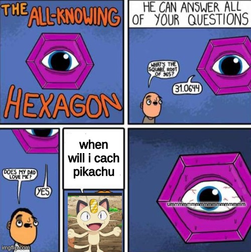 All knowing hexagon (ORIGINAL) | when will i cach pikachu; ummmmmmmmmmmmmmmmmm | image tagged in all knowing hexagon original | made w/ Imgflip meme maker