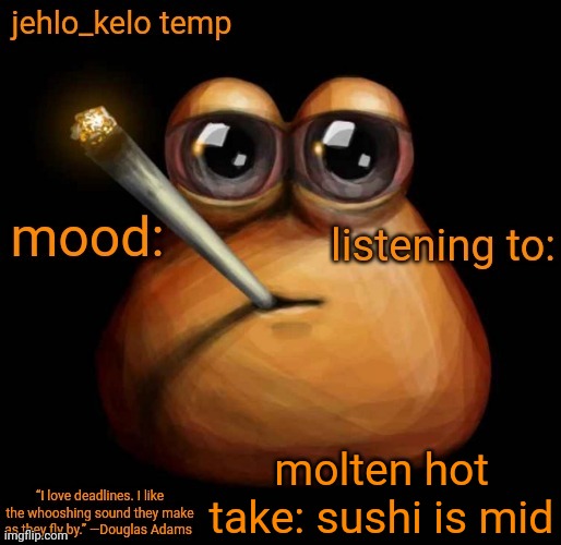 jehlo kelo temp | molten hot take: sushi is mid | image tagged in jehlo kelo temp | made w/ Imgflip meme maker