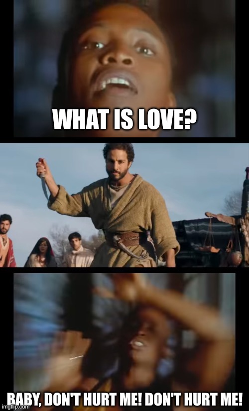 WHAT IS LOVE? BABY, DON'T HURT ME! DON'T HURT ME! | image tagged in the chosen,what is love | made w/ Imgflip meme maker