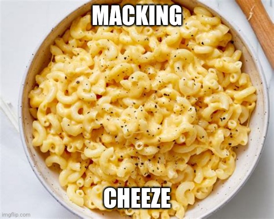 Macking cheeze | MACKING; CHEEZE | image tagged in mac n cheese | made w/ Imgflip meme maker