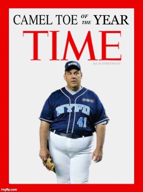 @CALJFREEMAN1 | image tagged in chris christie,maga,camel toe,time magazine person of the year,donald trump,stupid liberals | made w/ Imgflip meme maker