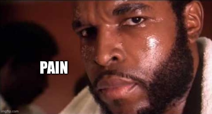 Pain | PAIN | image tagged in rocky iii pain | made w/ Imgflip meme maker