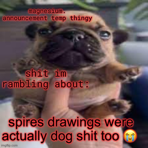 pug temp | spires drawings were actually dog shit too 😭 | image tagged in pug temp | made w/ Imgflip meme maker