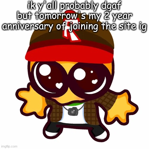 kamgoober | ik y'all probably dgaf but tomorrow's my 2 year anniversary of joining the site ig | image tagged in kamgoober | made w/ Imgflip meme maker
