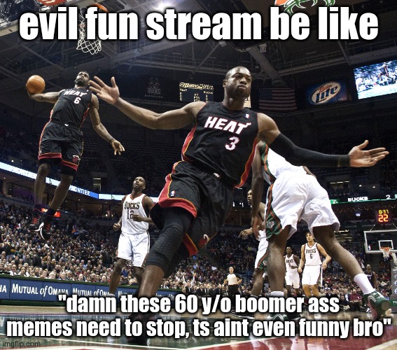 Lebron Dunking | evil fun stream be like; "damn these 60 y/o boomer ass memes need to stop, ts aint even funny bro" | image tagged in lebron dunking | made w/ Imgflip meme maker