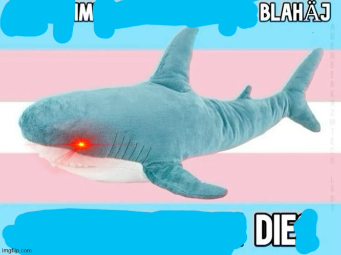 die | image tagged in transphobe killing blahaj | made w/ Imgflip meme maker