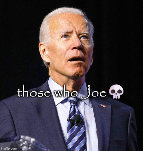 Joe Biden | those who Joe💀 | image tagged in joe biden | made w/ Imgflip meme maker