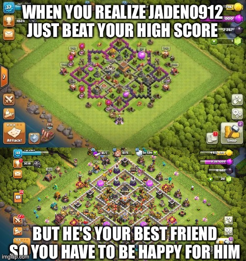 Jaden0912 | WHEN YOU REALIZE JADEN0912 JUST BEAT YOUR HIGH SCORE; BUT HE'S YOUR BEST FRIEND SO YOU HAVE TO BE HAPPY FOR HIM | image tagged in jaden0912 | made w/ Imgflip meme maker