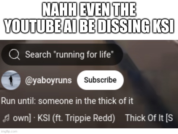 ??? | NAHH EVEN THE YOUTUBE AI BE DISSING KSI | image tagged in memes | made w/ Imgflip meme maker