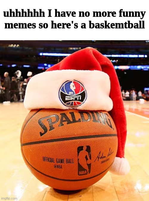 baskemtball | uhhhhhh I have no more funny memes so here's a baskemtball | image tagged in baskemtball | made w/ Imgflip meme maker