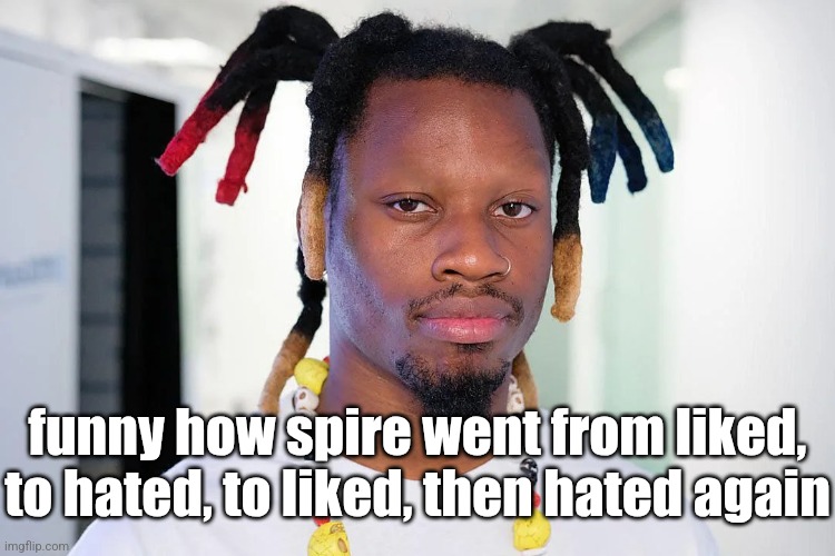 denzel curry | funny how spire went from liked, to hated, to liked, then hated again | image tagged in denzel curry | made w/ Imgflip meme maker