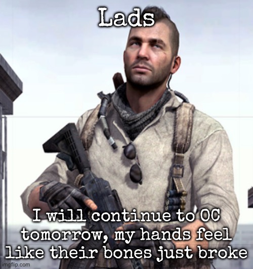 My hands hurt like fuck | Lads; I will continue to OC tomorrow, my hands feel like their bones just broke | image tagged in cod soap,msmg | made w/ Imgflip meme maker