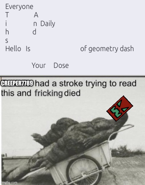 [insert funny title here] | CREEPER7789 | image tagged in godzilla had a stroke trying to read this and fricking died,geometry dash,dash,spider,jumpscare | made w/ Imgflip meme maker