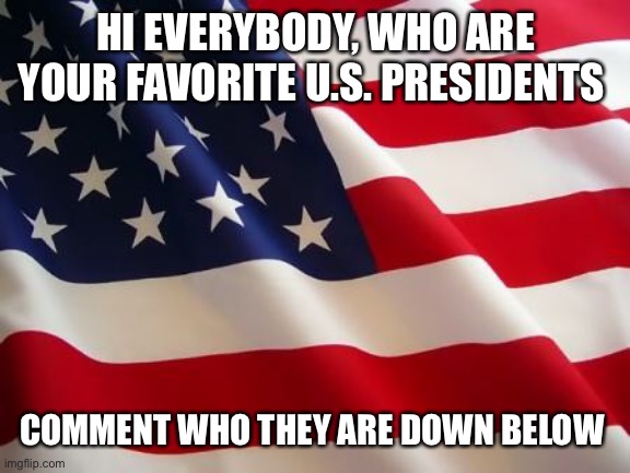 And may God Bless You all just like this country | HI EVERYBODY, WHO ARE YOUR FAVORITE U.S. PRESIDENTS; COMMENT WHO THEY ARE DOWN BELOW | made w/ Imgflip meme maker
