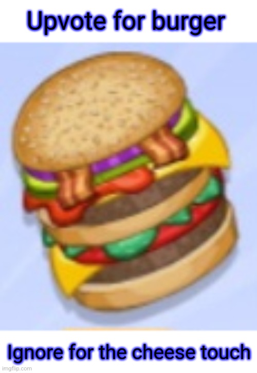 Burger | Upvote for burger; Ignore for the cheese touch | image tagged in memes,burger | made w/ Imgflip meme maker