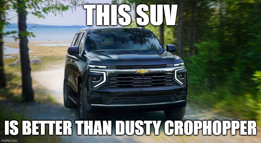 SUV | THIS SUV; IS BETTER THAN DUSTY CROPHOPPER | image tagged in suv | made w/ Imgflip meme maker