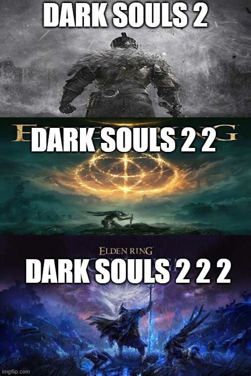 Dark souls 2 2 2 | DARK SOULS 2; DARK SOULS 2 2; DARK SOULS 2 2 2 | image tagged in elden ring,dark souls | made w/ Imgflip meme maker