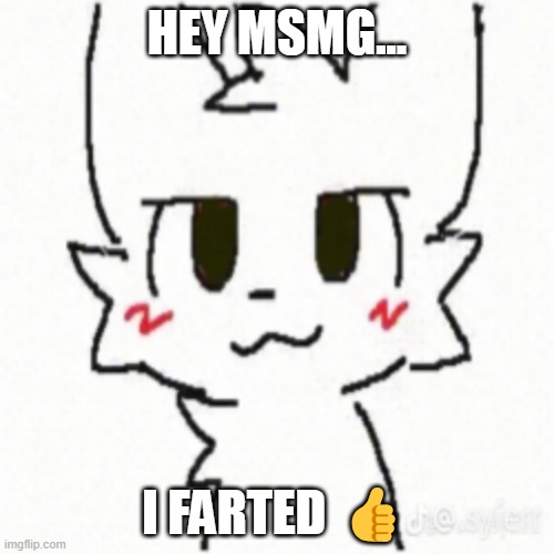 Feels great now | HEY MSMG... I FARTED 👍 | image tagged in boy kisser | made w/ Imgflip meme maker