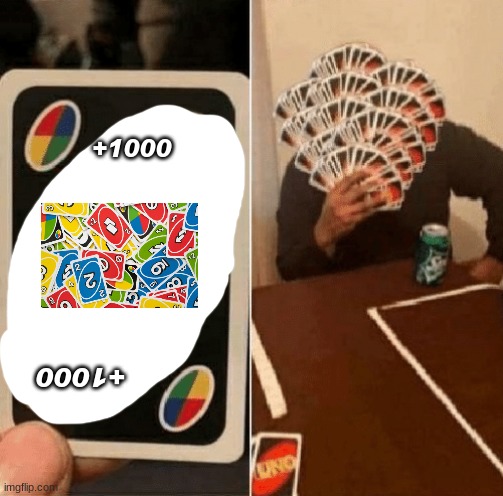 UNO Draw The Whole Deck | +1000; +1000 | image tagged in uno draw the whole deck | made w/ Imgflip meme maker