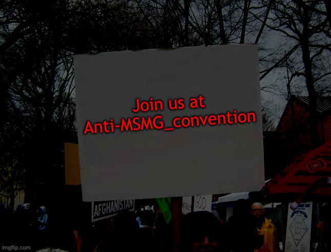 Follow the stream to join the crew | Join us at Anti-MSMG_convention | image tagged in blank protest sign | made w/ Imgflip meme maker