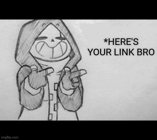 Epic! Sans saying something | *HERE'S YOUR LINK BRO | image tagged in epic sans saying something | made w/ Imgflip meme maker