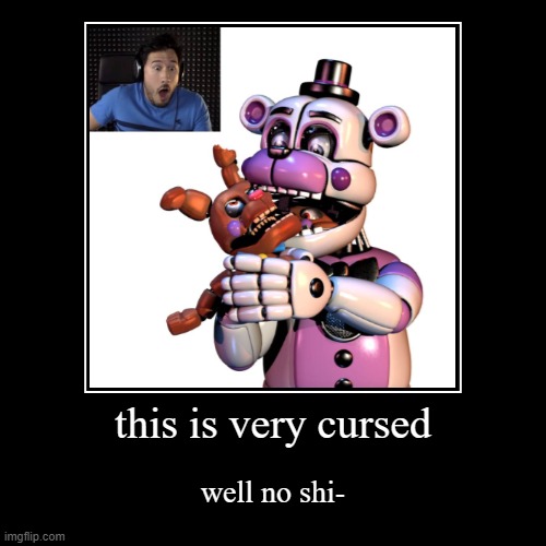 CURSED | this is very cursed | well no shi- | image tagged in funny,demotivationals | made w/ Imgflip demotivational maker