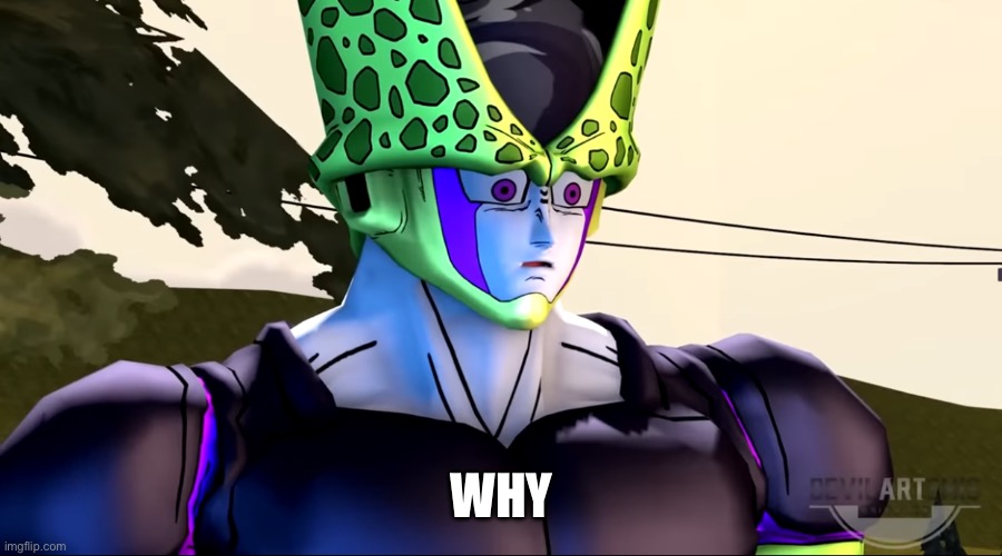 Perfect Cell concerned | WHY | image tagged in perfect cell concerned | made w/ Imgflip meme maker