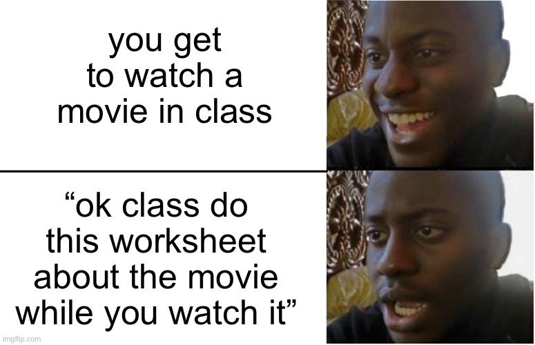 Disappointed Black Guy | you get to watch a movie in class; “ok class do this worksheet about the movie while you watch it” | image tagged in disappointed black guy | made w/ Imgflip meme maker