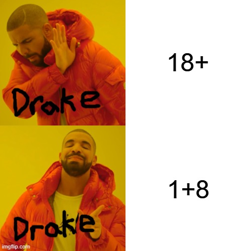 Drake Hotline Bling Meme | 18+; 1+8 | image tagged in memes,drake hotline bling | made w/ Imgflip meme maker