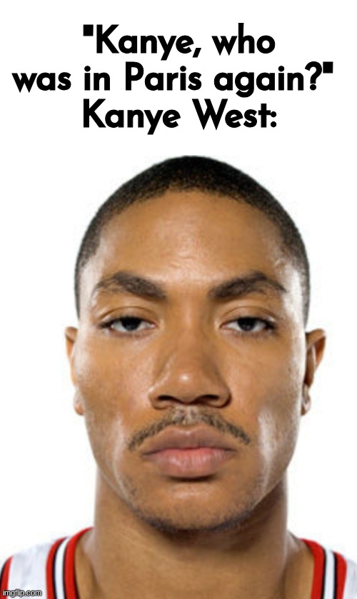 Derrick Rose Straight Face | "Kanye, who was in Paris again?" 
Kanye West: | image tagged in derrick rose straight face | made w/ Imgflip meme maker