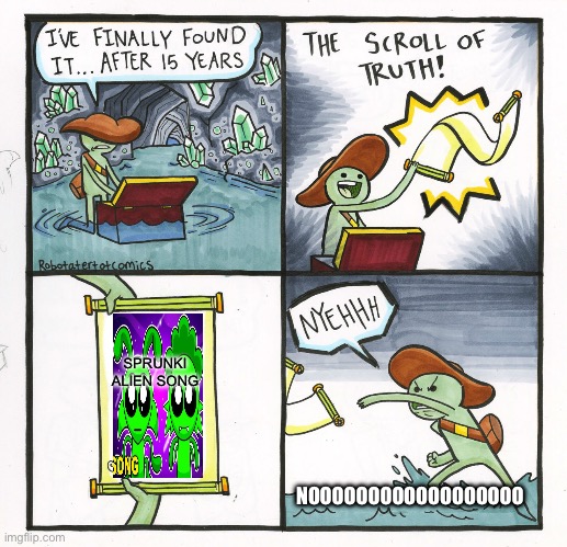 The Scroll Of Truth Meme | SPRUNKI ALIEN SONG; NOOOOOOOOOOOOOOOOOO | image tagged in memes,the scroll of truth | made w/ Imgflip meme maker