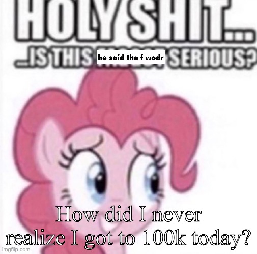 Reaction image ig | How did I never realize I got to 100k today? | image tagged in reaction image ig | made w/ Imgflip meme maker