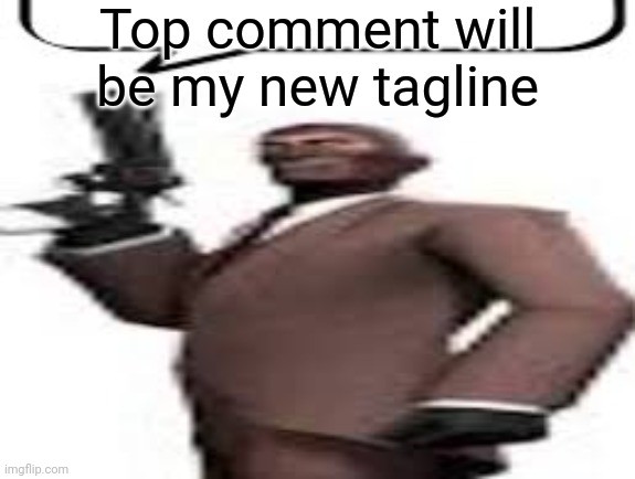 Skjdjd | Top comment will be my new tagline | image tagged in tf2 spy,comment,memes,msmg,tagline | made w/ Imgflip meme maker