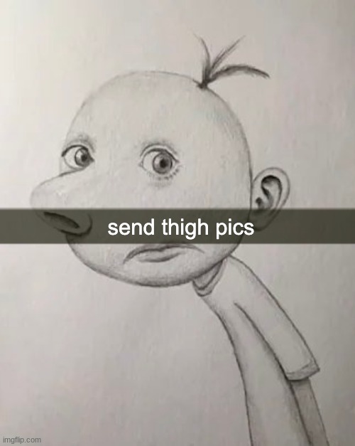 [blank] | image tagged in send thigh pics | made w/ Imgflip meme maker