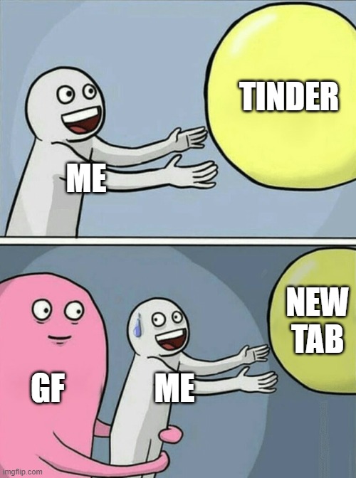 Running Away Balloon Meme | TINDER; ME; NEW TAB; GF; ME | image tagged in memes,running away balloon | made w/ Imgflip meme maker