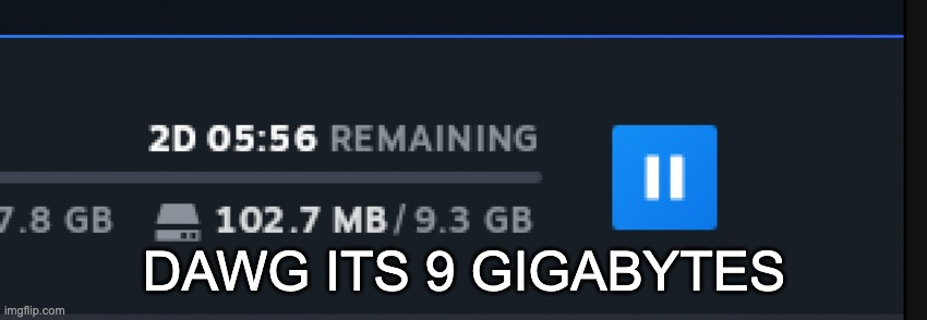 DAWG ITS 9 GIGABYTES | made w/ Imgflip meme maker