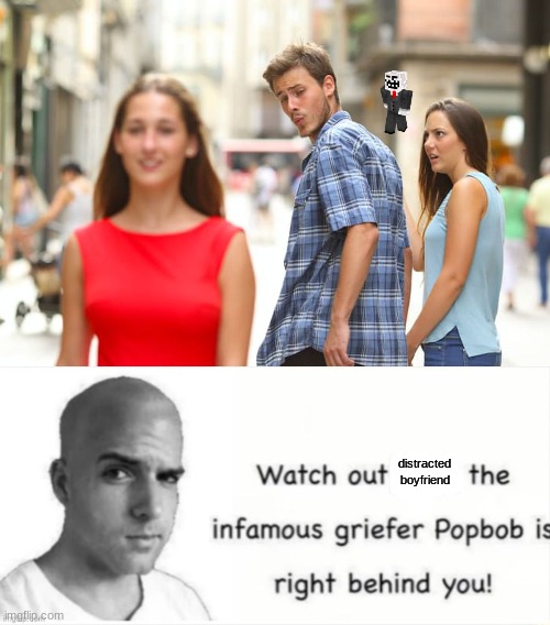 distracted boyfriend | image tagged in memes,distracted boyfriend,popbob is right behind you | made w/ Imgflip meme maker