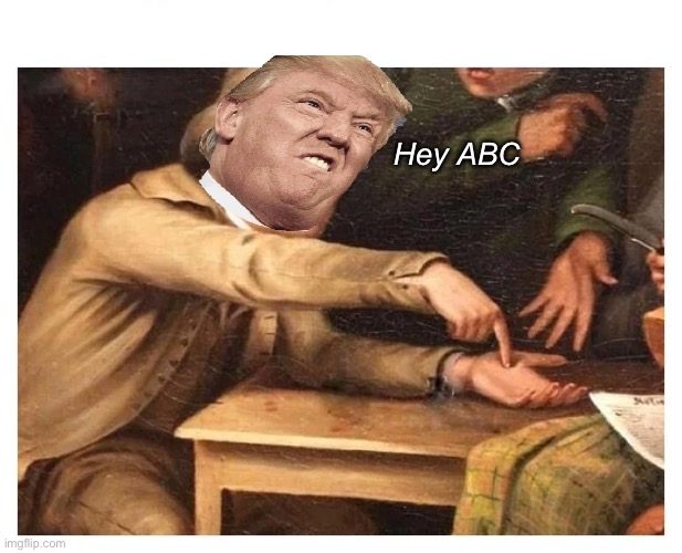 Pay up | Hey ABC | image tagged in pay up,politics lol | made w/ Imgflip meme maker