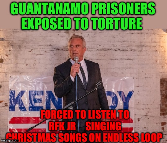 Prisoners tortured | GUANTANAMO PRISONERS EXPOSED TO TORTURE; FORCED TO LISTEN TO RFK JR     SINGING CHRISTMAS SONGS ON ENDLESS LOOP | image tagged in gifs,torture,kennedy,funny,fun,joke | made w/ Imgflip meme maker