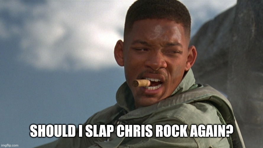 Will Smith Welcome To Earth | SHOULD I SLAP CHRIS ROCK AGAIN? | image tagged in will smith welcome to earth | made w/ Imgflip meme maker