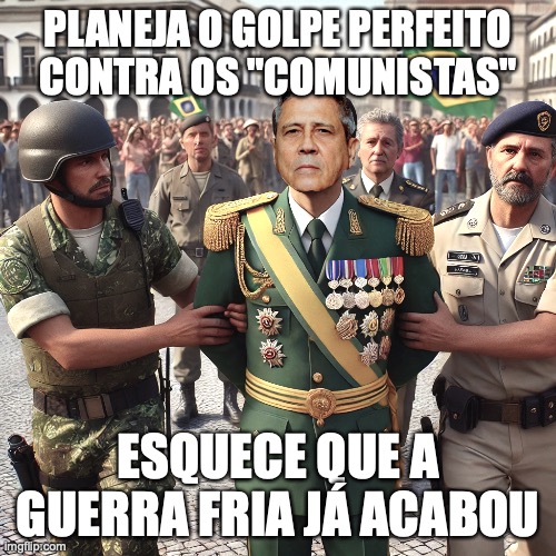 Braga Netto Preso por golpe | PLANEJA O GOLPE PERFEITO CONTRA OS "COMUNISTAS"; ESQUECE QUE A GUERRA FRIA JÁ ACABOU | image tagged in braga netto,brasil,general,exercito,bolsonaro,extrema direita | made w/ Imgflip meme maker