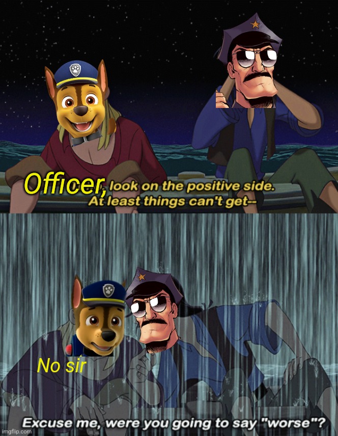 at least things can't get any worse | Officer, No sir | image tagged in at least things can't get any worse | made w/ Imgflip meme maker