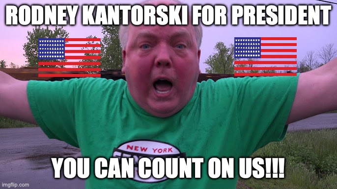 Rodney kantorski. | RODNEY KANTORSKI FOR PRESIDENT; YOU CAN COUNT ON US!!! | image tagged in rodney kantorski,train,railroad,foamer,president | made w/ Imgflip meme maker