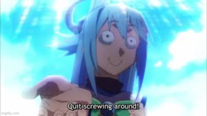 Quit screwing around! | image tagged in quit screwing around | made w/ Imgflip meme maker