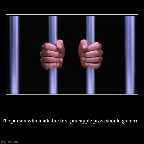 Federal offense | The person who made the first pineapple pizza should go here | | image tagged in funny,demotivationals,pineapple pizza,memes | made w/ Imgflip demotivational maker